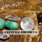 Crystals for Focus